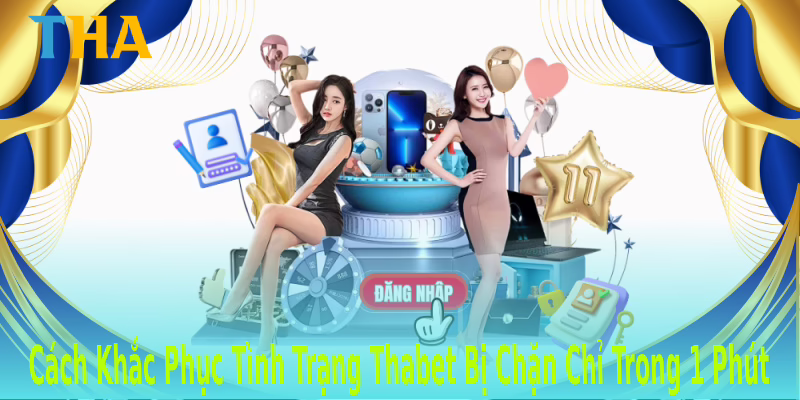 Thabet Bị Chặn? Cách Khắc Phục Chỉ Trong 1 Phút 5 Cách Khắc Phục Tình Trạng Thabet Bị Chặn Chỉ Trong 1 Phút