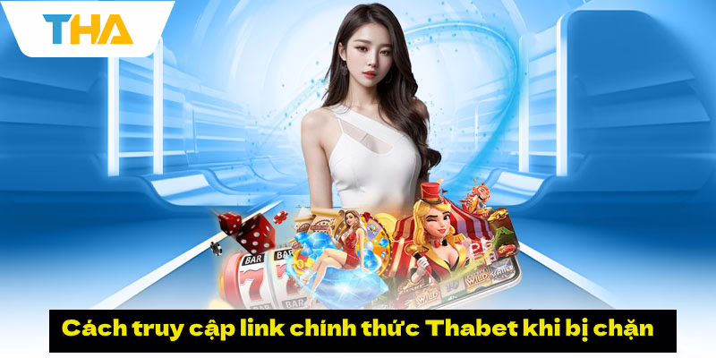 Hướng dẫn vào link chính thức Thabet khi bị chặn 2025 4 Cách truy cập link chính thức Thabet khi bị chặn