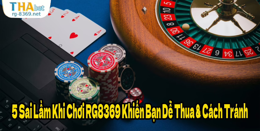5 Sai Lầm Khi Chơi RG8369 Khiến Bạn Dễ Thua & Cách Tránh 2 5 Sai Lầm Khi Chơi RG8369 Khiến Bạn Dễ Thua & Cách Tránh