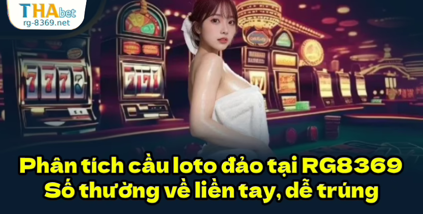 Phân tích cầu loto đảo tại RG8369 – Số thường về liền tay, dễ trúng 1 Phân tích cầu loto đảo tại RG8369 – Số thường về liền tay, dễ trúng