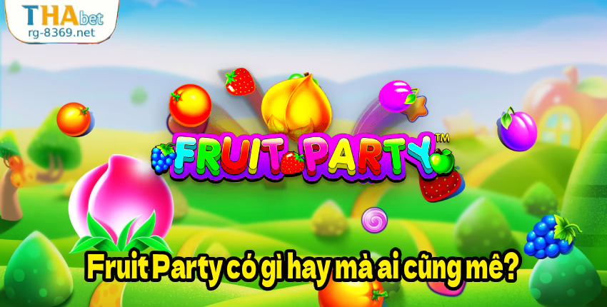Fruit Party có gì hay mà ai cũng mê?