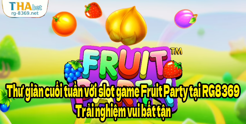 Thư giãn cuối tuần với slot game Fruit Party tại RG8369 – Trải nghiệm vui bất tận